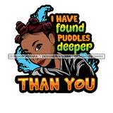 I Have Found Puddles Deeper Thank You Savage Sarcastic Life Quotes Nubian Melanin Black Girl Magic SVG PNG JPG Cutting Files For Silhouette Cricut More