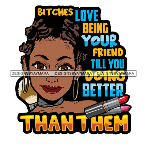 Bitches Love Being Your Friend Till You Doing Better Than Them Savage Sarcastic Life Quotes Nubian Melanin Black Girl Magic SVG PNG JPG Cutting Files For Silhouette Cricut More