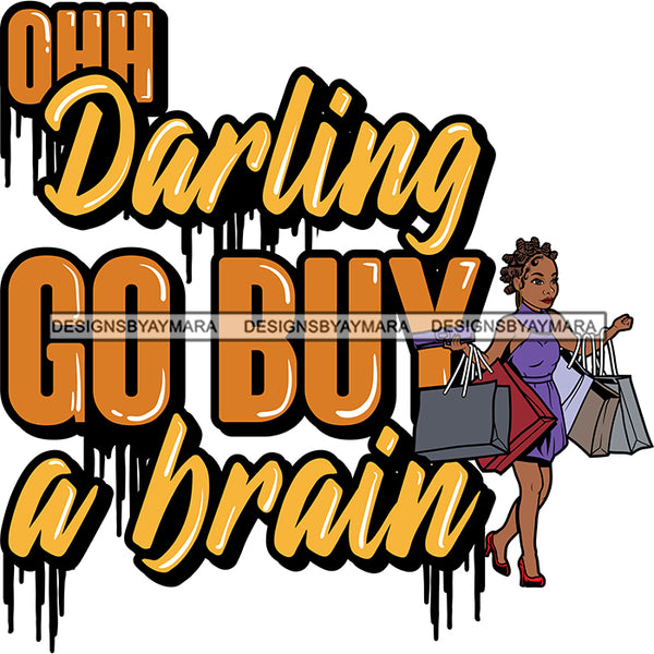 Ohh Darling Go And Buy A Brain Sarcastic Sassy Life Quotes SVG PNG JPG Cut Files For Silhouette Cricut and More!