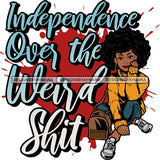 Independent Over The Weird Shit Sarcastic Sassy Life Quotes SVG PNG JPG Cut Files For Silhouette Cricut and More!