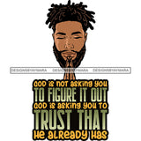 God Is Not Asking You To Figure It Out Afro Black Man Praying God Locs Hair Lord Quotes Prayers Hands Pray Religion Holy Worship Hope Faith Spiritual PNG JPG Cutting Designs