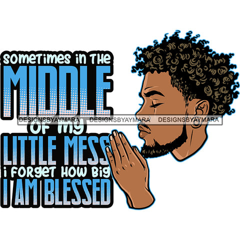 Sometimes In The Middle Of My Little Mess Afro Man Praying God Lord Quotes Prayers Hands Pray Religion Holy Worship Hope Faith Spiritual PNG JPG Cutting Designs