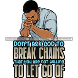 Don't Ask God To Brake Chain That You Are Not Willing To Let Go Of Black Man Praying God Lord Quotes Prayers Hands Pray Religion Holy Worship Hope Faith Spiritual PNG JPG Cutting Designs