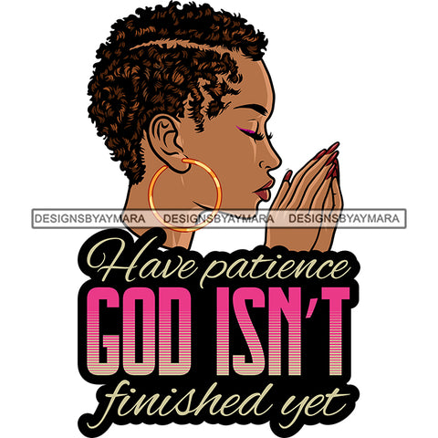 Have Patience God is Not Finished Yet Afro Woman Praying God Lord Quotes Prayers Hands Pray Religion Holy Worship Hope Faith Spiritual PNG JPG Cutting Designs