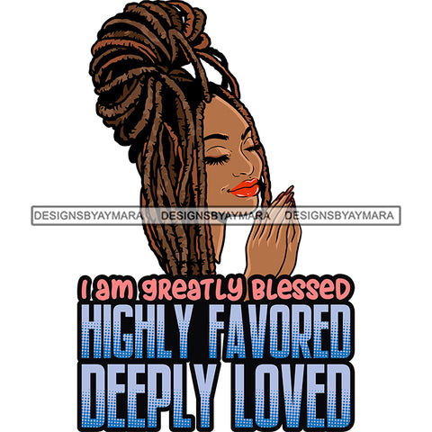 I'm Greatly Blessed Highly Favored Melanin Woman Praying God Lord Quotes Locs Hair Prayers Hands Pray Religion Holy Worship Hope Faith Spiritual PNG JPG Cutting Designs