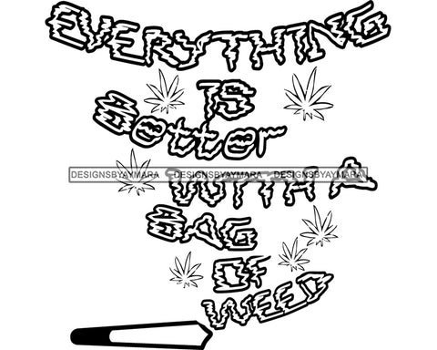 Everything Is Better With A Bag Of Weed  Quote Joint Cannabis Marijuana Lettering B/W SVG PNG JPG Vector Clipart Silhouette Cricut Cutting