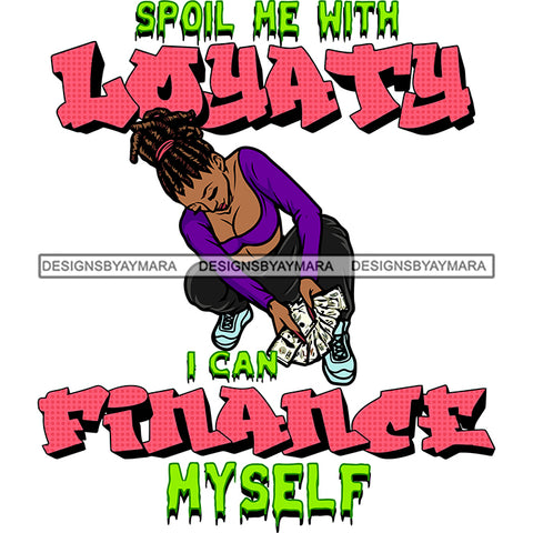 Spoil He With Loyalty I Can Finance Myself Quote Afro Sexy Woman Sitting Pose Holding Money Design Element Vector Color Dripping Locus Hairstyle SVG JPG PNG Vector Clipart Cricut Silhouette Cut Cutting