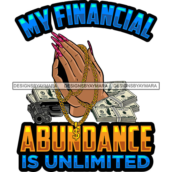 My Financial Abundance Is Unlimited Quote Gangster Woman Hard Praying Hand Hustle Chain On Hand Lot Of Money Bundle And Gun Design Element White Background Vector SVG JPG PNG Vector Clipart Cricut Silhouette Cut Cutting