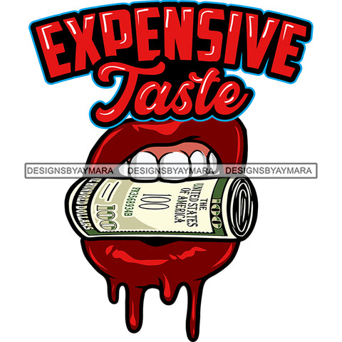 Expensive Taste Quote Money Roll On Woman Mouth Red Color Lips Color Dripping Woman White Teeth Vector Design Element White Background SVG JPG PNG Vector Clipart Cricut Silhouette Cut Cutting