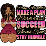 Pray Set Goals Make A Plan Work Hard Succeed Thank God Stay Humble Color Quote Afro Woman Hard Praying Hand Sitting Pose Curly Hairstyle Close Eyes Wearing Hoop Earing SVG JPG PNG Vector Clipart Cricut Silhouette Cut Cutting