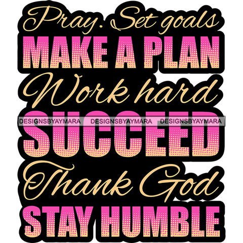 Pray Set Goals Make A Plan Work Hard Succeed Thank God Stay Humble Color Quote Artwork White Background Design Element Text SVG JPG PNG Vector Clipart Cricut Silhouette Cut Cutting