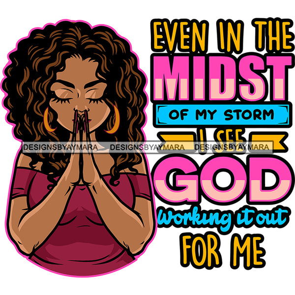 Even In The Midst Of My Storm I See God Working It Out For Me Color Quote African American Woman Hard Praying Hand Close Eyes Curly Hairstyle Meditation Pose Wearing Hoop Earing Long Nail SVG JPG PNG Vector Clipart Cricut Silhouette Cut Cutting