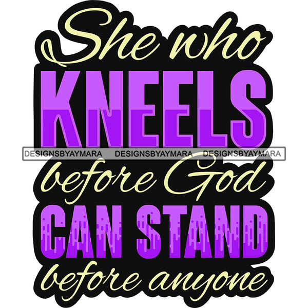 She Who Kneels Before God Can Stand Before Anyone Color Quote Text White Background Design Element SVG JPG PNG Vector Clipart Cricut Silhouette Cut Cutting