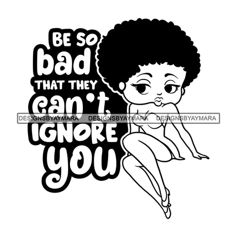 Be So Bad That They Can't Ignore You Afro Sensual Woman Savage Life Quotes Melanin Nubian SVG PNG JPG Cutting Files For Silhouette Cricut More