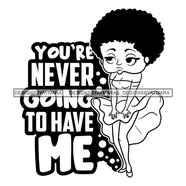 You Are Never Going To Have Me Afro Sensual Woman Savage Life Quotes Melanin Nubian SVG PNG JPG Cutting Files For Silhouette Cricut More