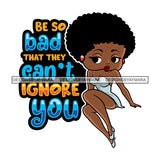 Be So Bad That They Can't Ignore You Afro Sensual Woman Savage Life Quotes Melanin Nubian SVG PNG JPG Cutting Files For Silhouette Cricut More