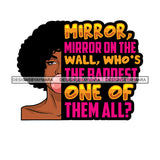Mirror, Mirror On The Wall, Who's The Baddest One Of Them All? Afro Sensual Woman Savage Life Quotes Melanin Nubian SVG PNG JPG Cutting Files For Silhouette Cricut More