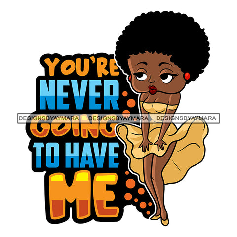 You Are Never Going To Have Me Afro Sensual Woman Savage Life Quotes Melanin Nubian SVG PNG JPG Cutting Files For Silhouette Cricut More
