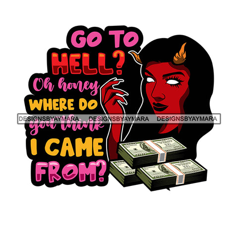 Go To Hell ? Oh Honey Where Do You Think I Came From? Quote Devil Woman Horn On Head Black Background Design Element Lot Of Money Bundle On Floor SVG JPG PNG Vector Clipart Cricut Cutting Files