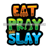 Eat Pray Slay Quote Color Design Element White Background Crown On Quote Knife And Spoon Silhouette SVG JPG PNG Vector Clipart Cricut Cutting Files