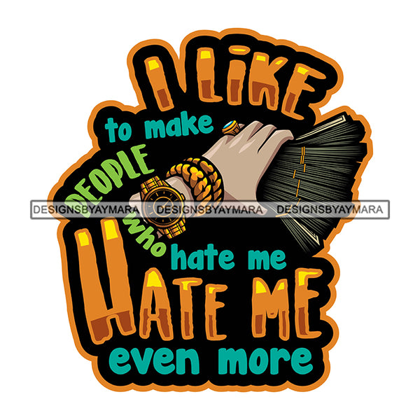 I Like To Make People Who Hate Me Hate Me Even More Quote Color Vector Hand Holding Money Wearing Watch And Gold Ring Design Element SVG JPG PNG Vector Clipart Cricut Cutting Files