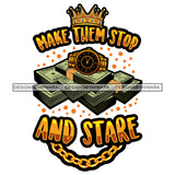 Make Them Stop And Stare Quote Lot Of Money Bundle And Gold Watch Design Element White Background SVG JPG PNG Vector Clipart Cricut Cutting Files