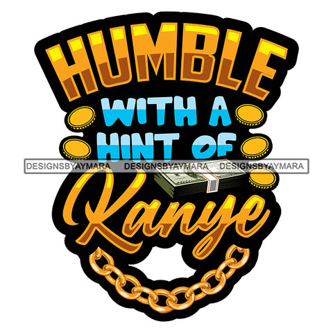 Humble With A Hint Of Kanye Quote Color Design Element Cash Dollar And Coin Vector Gold Chain White Background SVG JPG PNG Vector Clipart Cricut Cutting Files
