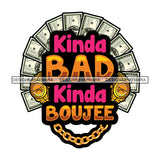 Kinda Bad Kinda Boujee Quote Money Note Cash And Gold Watch Design Element White Background SVG JPG PNG Vector Clipart Cricut Cutting Files