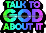 Life Quotes Religious Phrases Talk To God About It SVG Cutting Files For Silhouette Cricut