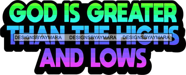 Life Quotes Religious Phrases God Is Greater Than The Highs And Lows SVG Cutting Files For Silhouette Cricut