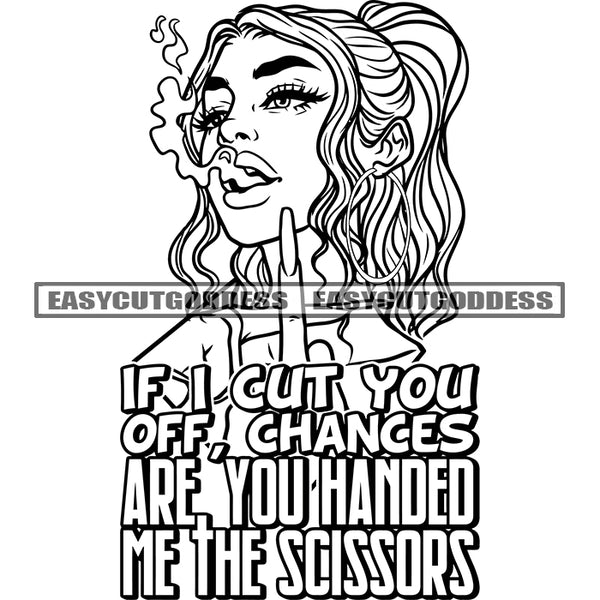 If I Cut You Off, Chances Are You Handed Me The Scissors Quote Afro Woman Showing Middle Finger Cross Hand Sign Design Element African American Woman Smoking Marijuana Vector BW Artwork SVG JPG PNG Vector Clipart Cricut Silhouette Cut Cutting
