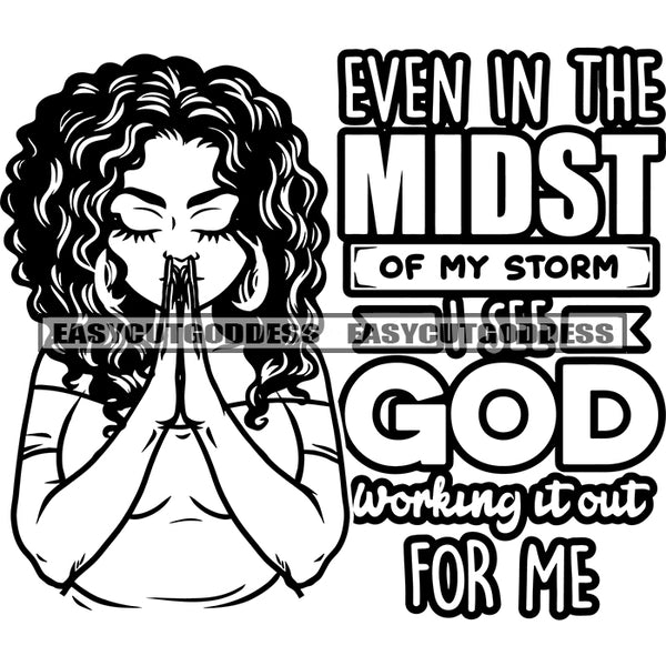 Even In The Midst Of MY Storm I See God Working It Out For Me Quote Hard Praying Woman Hand Curly Short Hairstyle Wearing Hoop Earing Mediation On God Vector Close Eyes Black And White Artwork SVG JPG PNG Vector Clipart Cricut Silhouette Cut Cutting