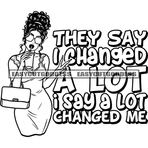 They Say I Changed A Lot I Say A Lot Changed Me Quote Afro Woman Holding Coffee Mug Curly Hairstyle Holding Side Bag Vector Wearing Sunglass BW Artwork SVG JPG PNG Vector Clipart Cricut Silhouette Cut Cutting