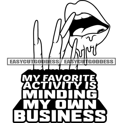 My Favorite Activity Is Minding MY Own Business Quote Sexy Woman Lips Open Mouth Color Dripping Long Nail Design Element BW Artwork SVG JPG PNG Vector Clipart Cricut Silhouette Cut Cutting