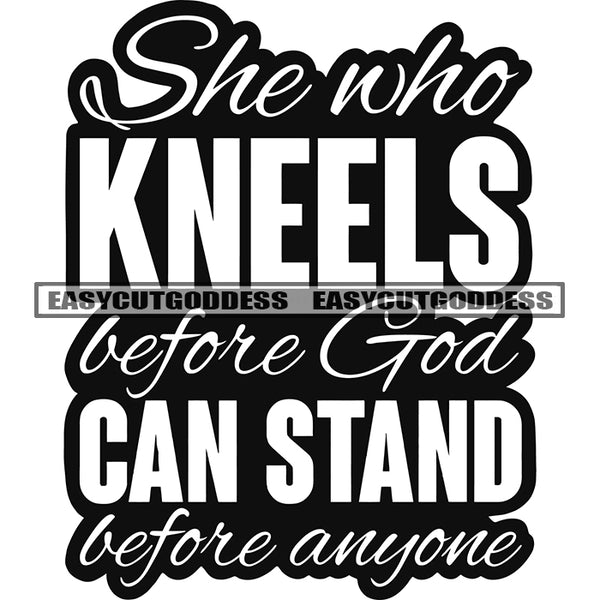 She Who Kneels Before God Can Stand Before Anyone Black And White Artwork Design Element Vector Artwork SVG JPG PNG Vector Clipart Cricut Silhouette Cut Cutting