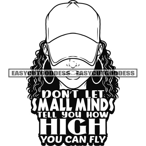 Don't Let small Minds Tell You How High You Can Fly Quote Black And White African Woman Head Design Element Wearing Hoop Earing And Cap Afro Woman Curly Hairstyle Black And White Artwork BW SVG JPG PNG Vector Clipart Cricut Silhouette Cut Cutting