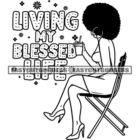 Living MY Blessed Life Quote Black And White Artwork African Woman Sitting On Chair Holding Coffee Mug Wearing Hoop Earing Afro Hairstyle Design Element Sexy Pose Vector SVG JPG PNG Vector Clipart Cricut Silhouette Cut Cutting