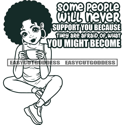 Some People Will Never Support You Because They Are Afraid Of What You Might Become Afro Girls Holding Coffee Mug Smile Face Afro Hairstyle Wearing Hoop Earing Vector Afro Girls Sitting BW SVG JPG PNG Vector Clipart Cricut Silhouette Cut Cutting