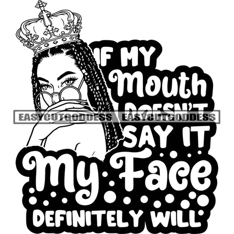 If MY Mouth Doesn't Say  It My Face Definitely Will Quote African American Gangster Woman Face Wearing Sunglasses Crown On Head BW Artwork Design Element SVG JPG PNG Vector Clipart Cricut Silhouette Cut Cutting