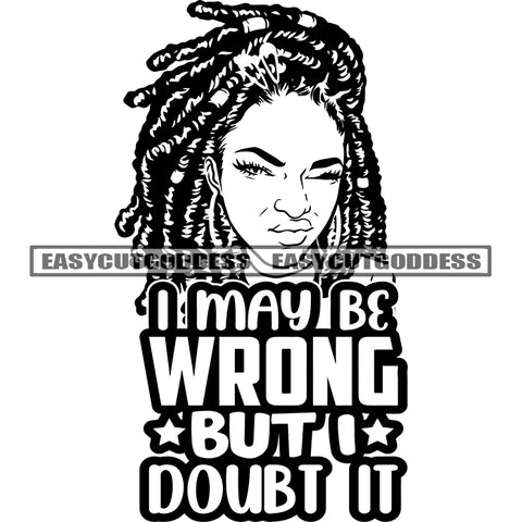 I May Be Wrong But I Doubt It Quote African American Woman Face Design Element  Locus Hairstyle Angry Face Cute Face Black And White BW Artwork SVG JPG PNG Vector Clipart Cricut Silhouette Cut Cutting