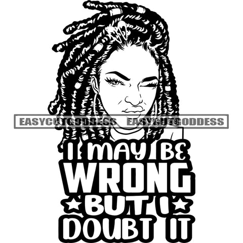 I May Be Wrong But I Doubt It Quote African American Woman Face Design Element Locus Hairstyle Wearing Hoop Earing Kiss Pose Black And White Artwork Sexy Pose SVG JPG PNG Vector Clipart Cricut Silhouette Cut Cutting