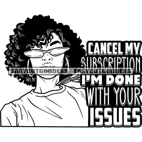 Cancel My Subscription I'm Done With Your Issues Quote African American Woman Wearing Sunglasses And Hoop Earing Afro Hairstyle Vector Design Element Black And White Artwork SVG JPG PNG Vector Clipart Cricut Silhouette Cut Cutting