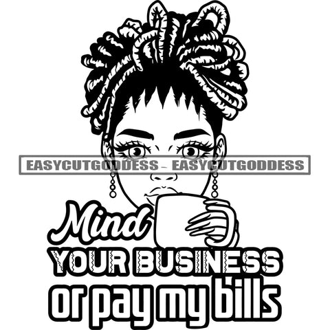 Mind Your Business Or My Bills Quote African American Woman Holding Coffee Mug Locus Hairstyle Black And White Artwork Long Nail Wearing Earing SVG JPG PNG Vector Clipart Cricut Silhouette Cut Cutting