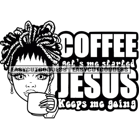 Coffee Get's Me Started Jesus Keeps Me going Quote African American Woman Holding Coffee Mug Locus Hairstyle Black And White Artwork Long Nail Wearing Earing SVG JPG PNG Vector Clipart Cricut Silhouette Cut Cutting