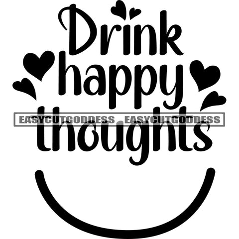 Drink Happy Thoughts Quote Black And White Artwork Smile Face Symbol Heart Symbol SVG JPG PNG Vector Clipart Cricut Silhouette Cut Cutting