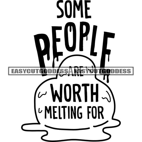 Some People Are Worth Melting For Quote Color Dripping Black And White Artwork Silhouette Design Element SVG JPG PNG Vector Clipart Cricut Silhouette Cut Cutting