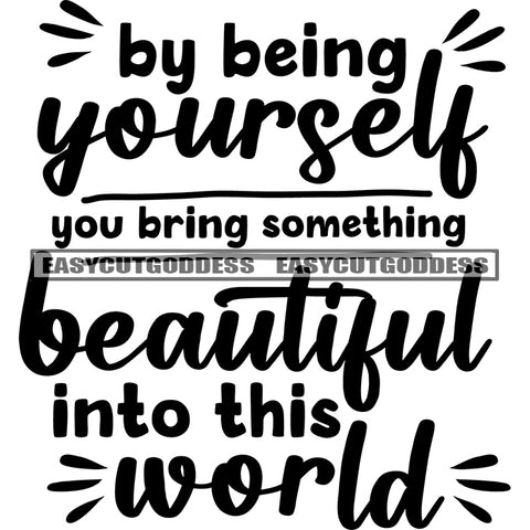 By Being Yourself You Bring Something Beautiful Into This World Quote Black And White Artwork Silhouette Design Element SVG JPG PNG Vector Clipart Cricut Silhouette Cut Cutting