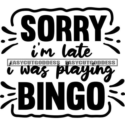 Sorry Im Late Was Playing Bingo Quote Black And White Artwork Silhouette Design Element SVG JPG PNG Vector Clipart Cricut Silhouette Cut Cutting