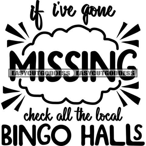 If Live Gone Missing Check All The Local Bingo Halls Quote Black And White Artwork Silhouette Design Element SVG JPG PNG Vector Clipart Cricut Silhouette Cut Cutting
