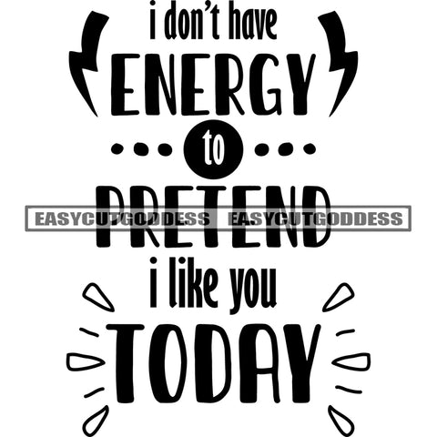 I Don't have Energy To Pretend I Like You Today Quote Black And White Artwork Silhouette Design Element SVG JPG PNG Vector Clipart Cricut Silhouette Cut Cutting